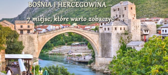 Bośnia – 7 miejsc, które warto zobaczyć Bośnia – 7 miejsc, które warto zobaczyć