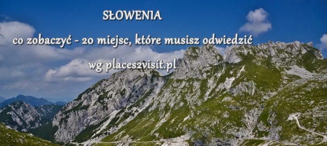 Słowenia co zobaczyć – 20 miejsc, które musisz odwiedzić Słowenia co zobaczyć – 20 miejsc, które musisz odwiedzić